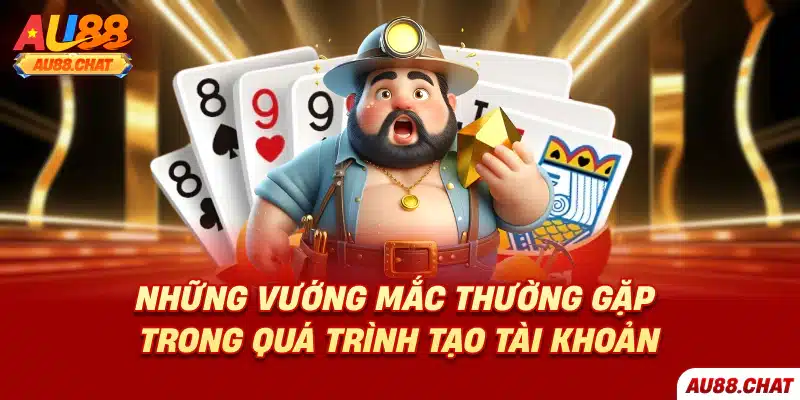 Những vướng mắc thường gặp trong quá trình tạo tài khoản